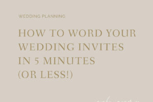 How to Word Wedding Invitations in 5 Minutes Flat