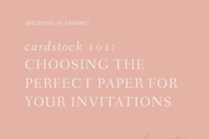 Cardstock 101: How to Choose Paper for Wedding Invitations