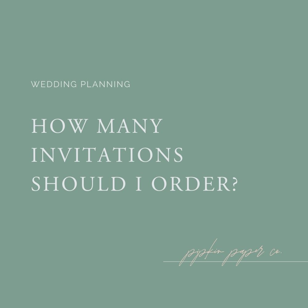 How Many Wedding Invitations Should I Order? | Pipkin Paper Company
